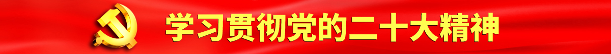 啊啊啊嘤嘤嘤好爽黄色视频认真学习贯彻落实党的二十大会议精神